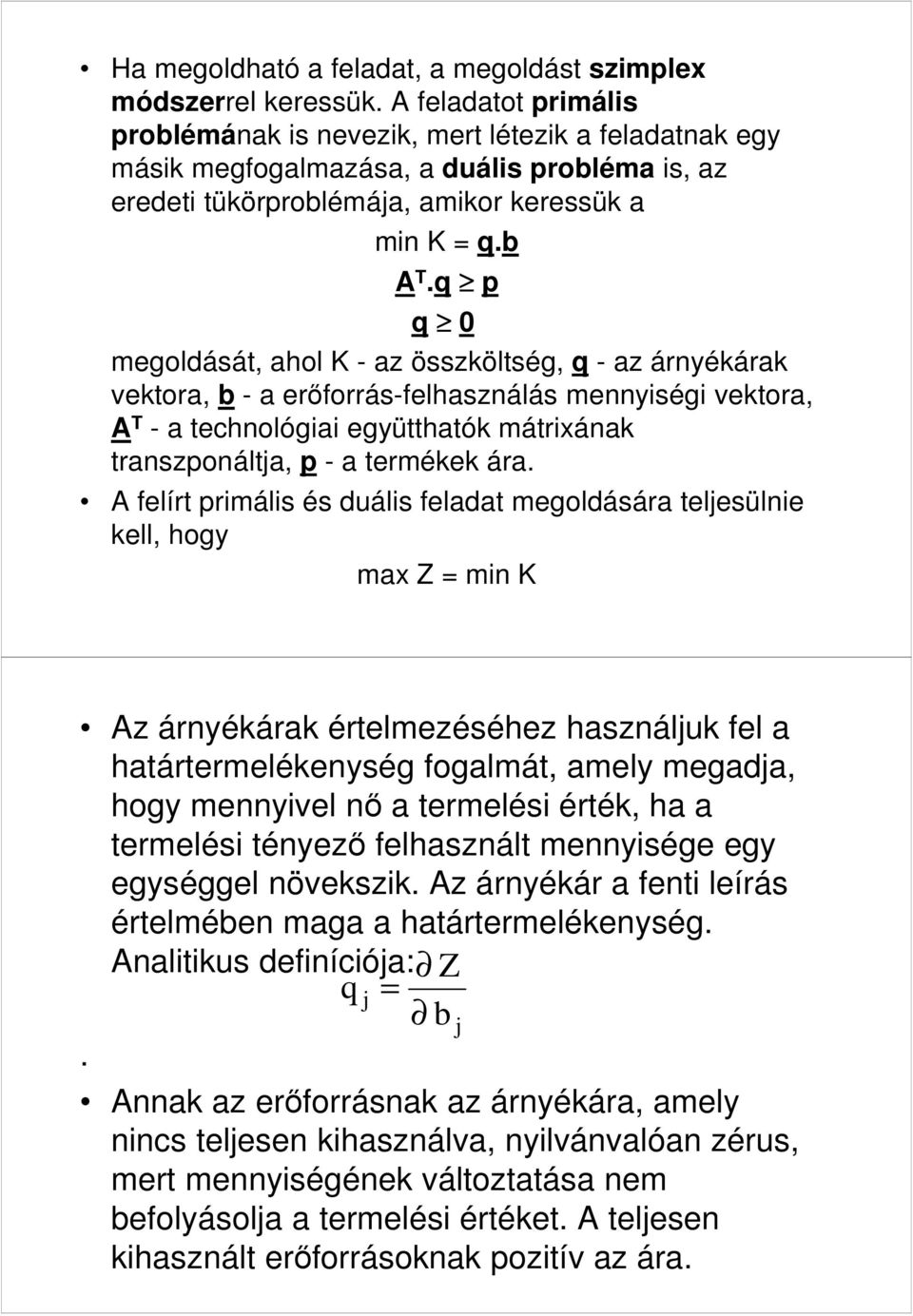 együtthatók mátrixának transzponáltja, p - a termékek ára A felírt primális és duális feladat megoldására teljesülnie kell, hogy max Z = min K Az árnyékárak értelmezéséhez használjuk fel a