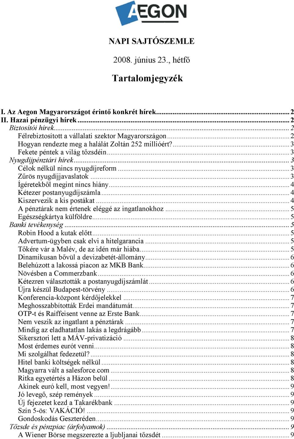 .. 3 Célok nélkül nincs nyugdíjreform... 3 Zűrös nyugdíjjavaslatok... 3 Ígéretekből megint nincs hiány... 4 Kétezer postanyugdíjszámla... 4 Kiszervezik a kis postákat.