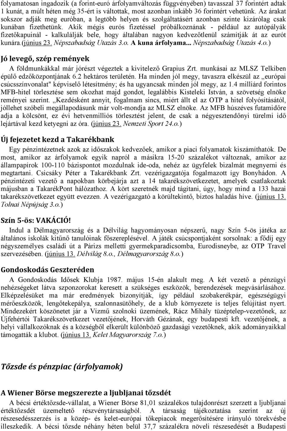 Akik mégis eurós fizetéssel próbálkoznának - például az autópályák fizetőkapuinál - kalkulálják bele, hogy általában nagyon kedvezőtlenül számítják át az eurót kunára.(június 23.