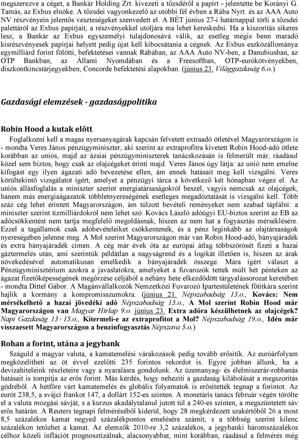 Ha a kiszorítás sikeres lesz, a Bankár az Exbus egyszemélyi tulajdonosává válik, az esetleg mégis benn maradó kisrészvényesek papírjai helyett pedig újat kell kibocsátania a cégnek.