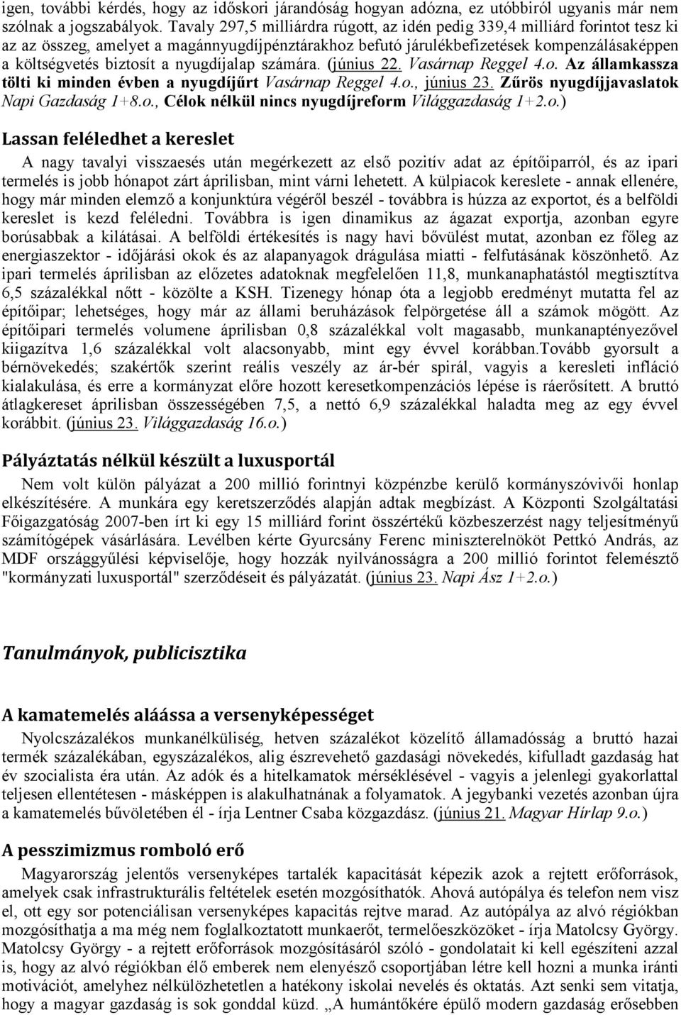 nyugdíjalap számára. (június 22. Vasárnap Reggel 4.o. Az államkassza tölti ki minden évben a nyugdíjűrt Vasárnap Reggel 4.o., június 23. Zűrös nyugdíjjavaslatok Napi Gazdaság 1+8.o., Célok nélkül nincs nyugdíjreform Világgazdaság 1+2.