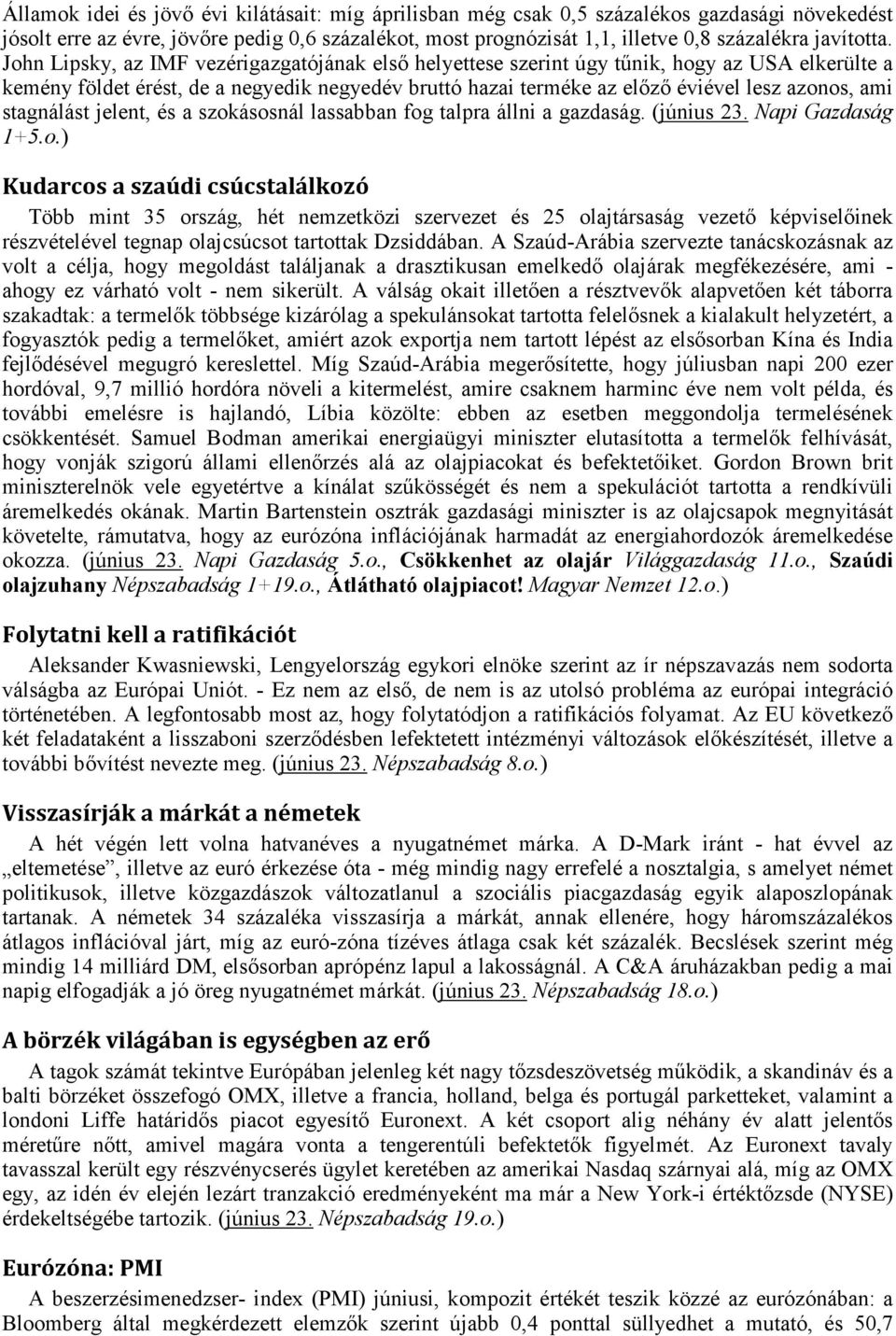 John Lipsky, az IMF vezérigazgatójának első helyettese szerint úgy tűnik, hogy az USA elkerülte a kemény földet érést, de a negyedik negyedév bruttó hazai terméke az előző éviével lesz azonos, ami