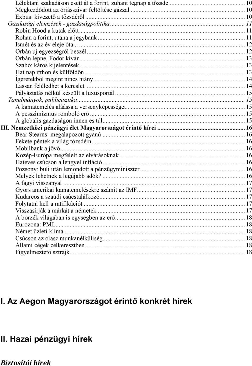 .. 13 Hat nap itthon és külföldön... 13 Ígéretekből megint nincs hiány... 14 Lassan feléledhet a kereslet... 14 Pályáztatás nélkül készült a luxusportál... 15 Tanulmányok, publicisztika.