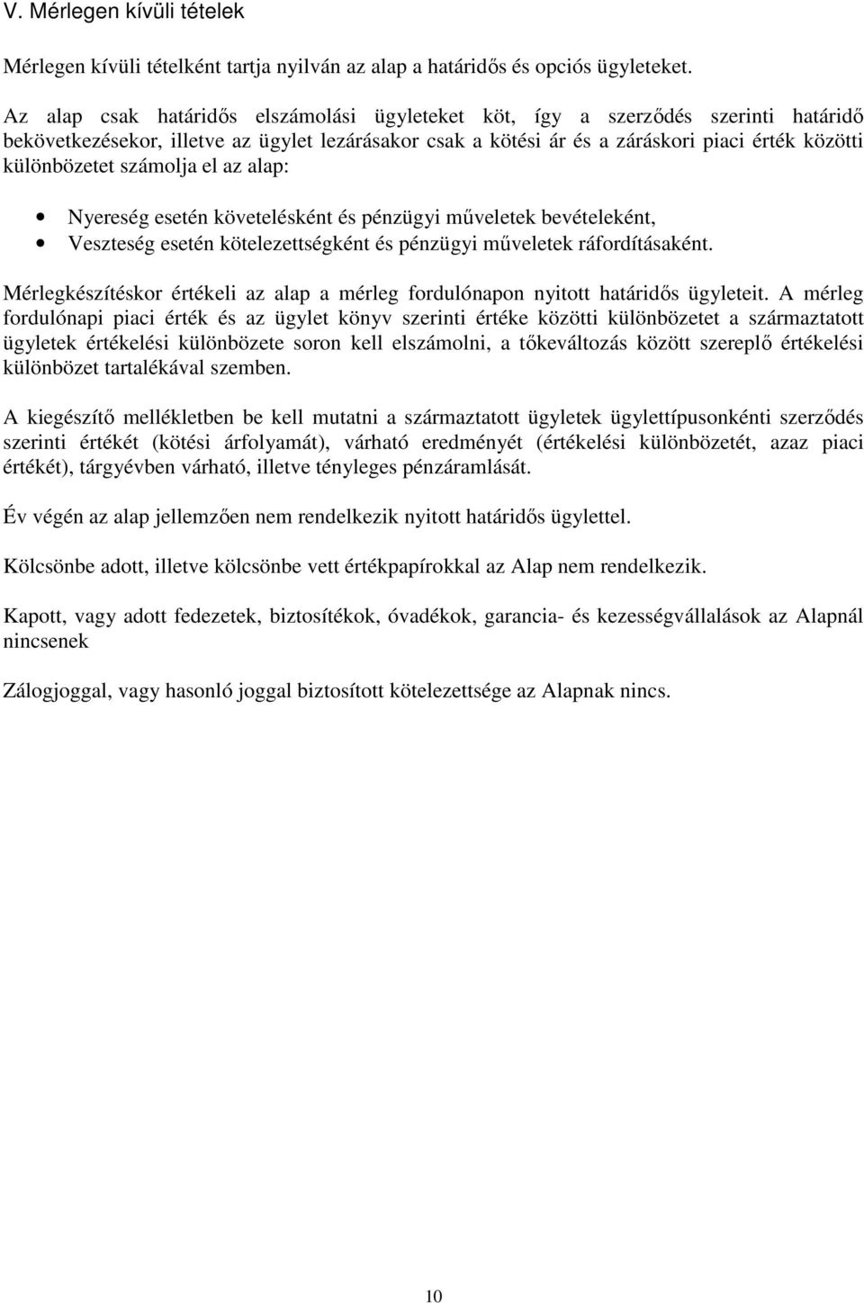 számolja el az alap: Nyereség esetén követelésként és pénzügyi mőveletek bevételeként, Veszteség esetén kötelezettségként és pénzügyi mőveletek ráfordításaként.