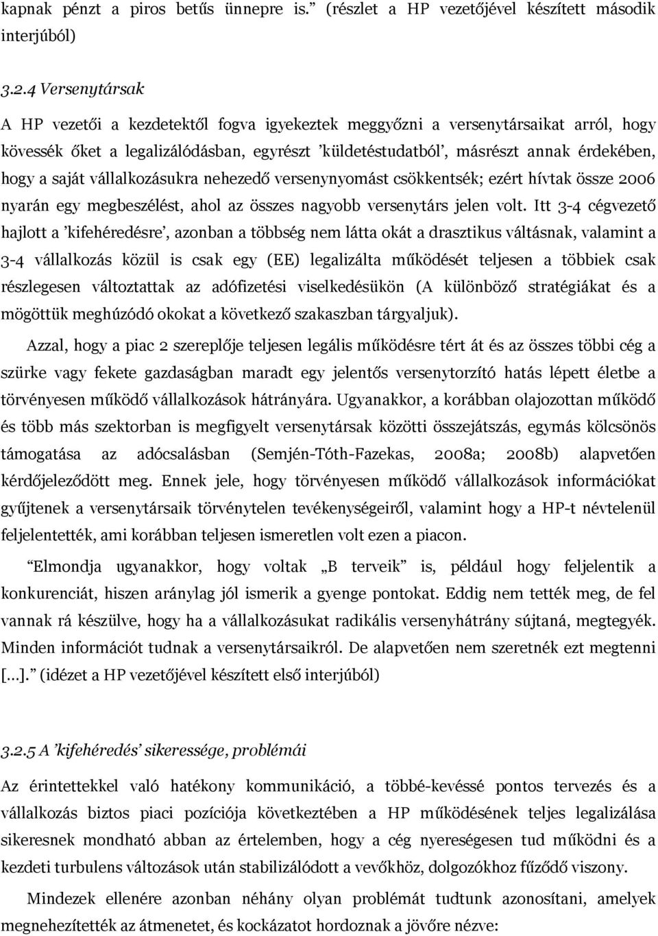 saját vállalkozásukra nehezedő versenynyomást csökkentsék; ezért hívtak össze 2006 nyarán egy megbeszélést, ahol az összes nagyobb versenytárs jelen volt.