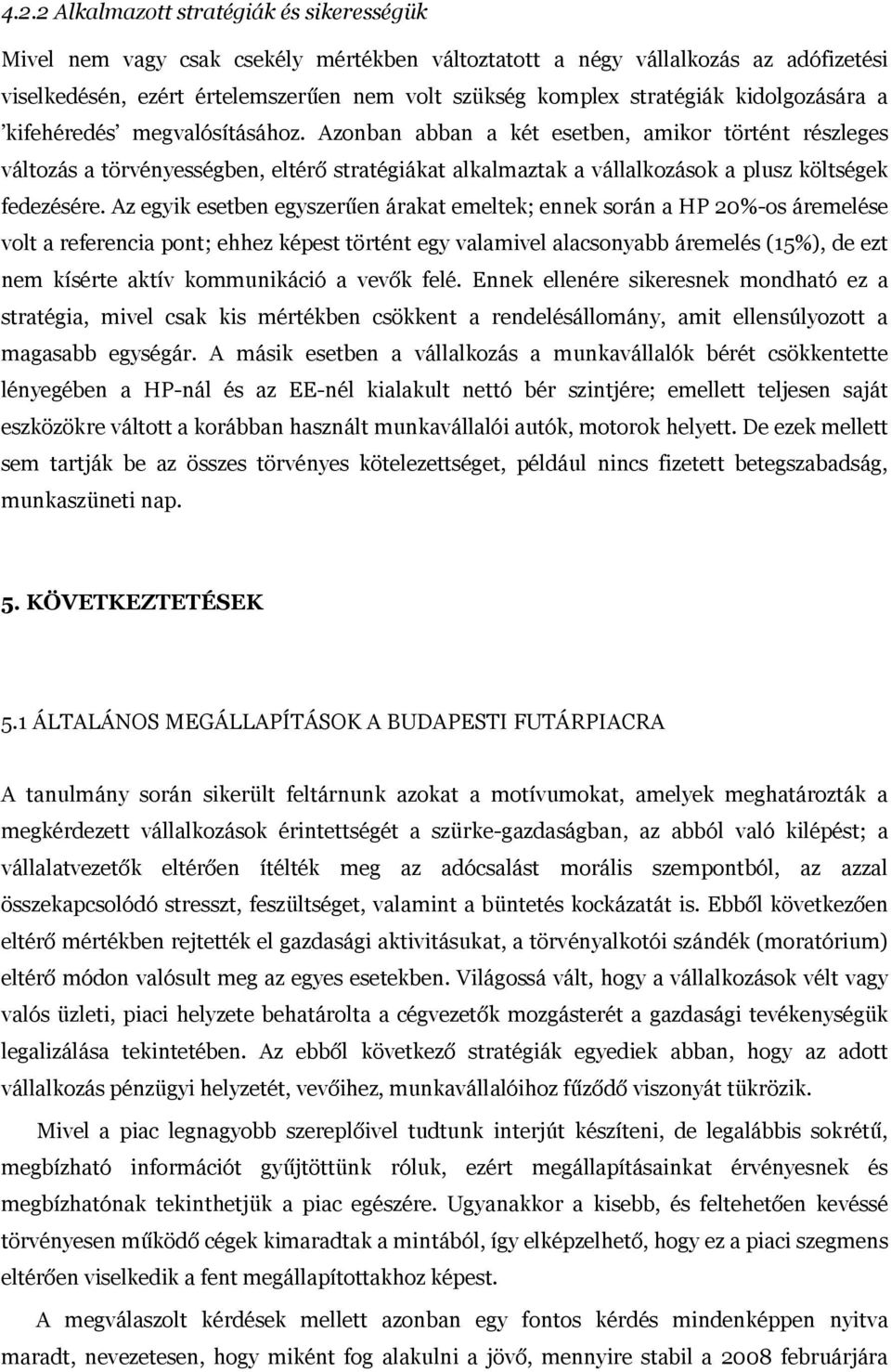 Azonban abban a két esetben, amikor történt részleges változás a törvényességben, eltérő stratégiákat alkalmaztak a vállalkozások a plusz költségek fedezésére.