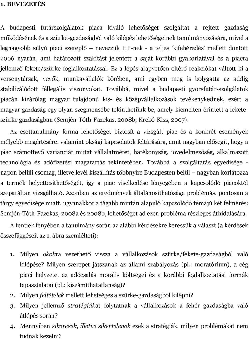 foglalkoztatással. Ez a lépés alapvetően eltérő reakciókat váltott ki a versenytársak, vevők, munkavállalók körében, ami egyben meg is bolygatta az addig stabilizálódott féllegális viszonyokat.