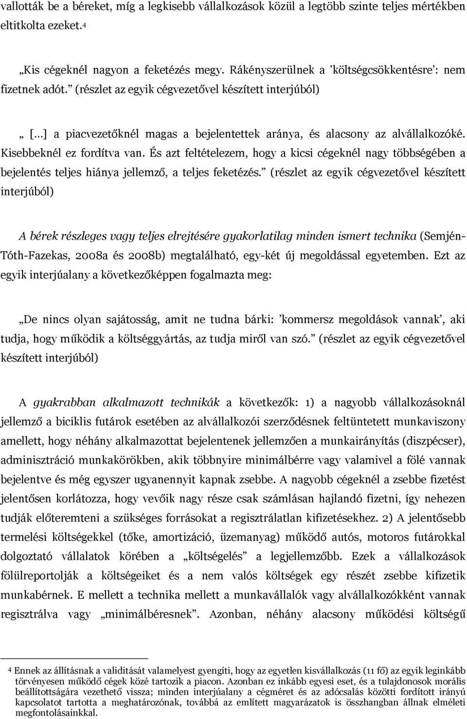 Kisebbeknél ez fordítva van. És azt feltételezem, hogy a kicsi cégeknél nagy többségében a bejelentés teljes hiánya jellemző, a teljes feketézés.