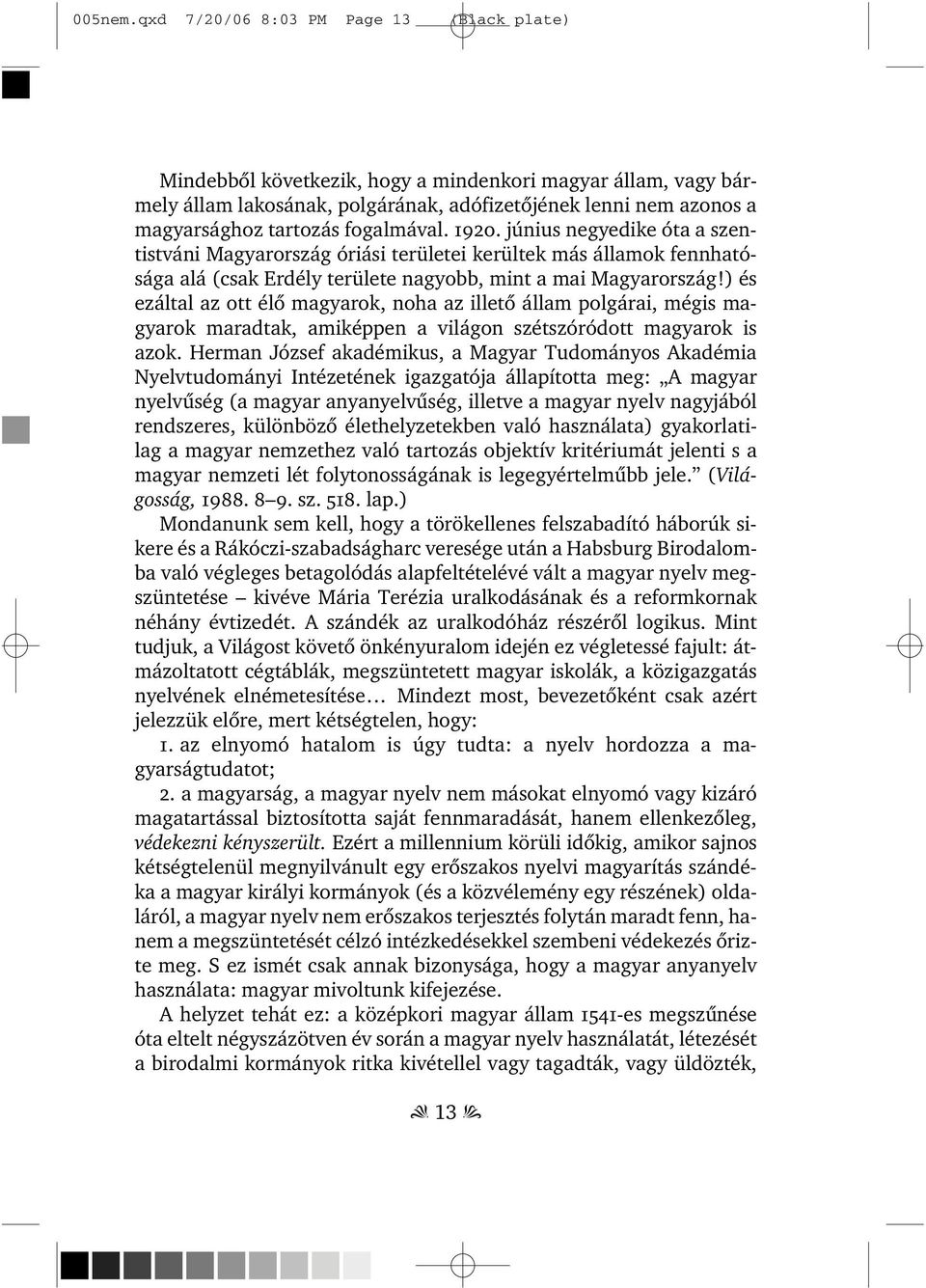 ) és ezáltal az ott élõ magyarok, noha az illetõ állam polgárai, mégis magyarok maradtak, amiképpen a világon szétszóródott magyarok is azok.