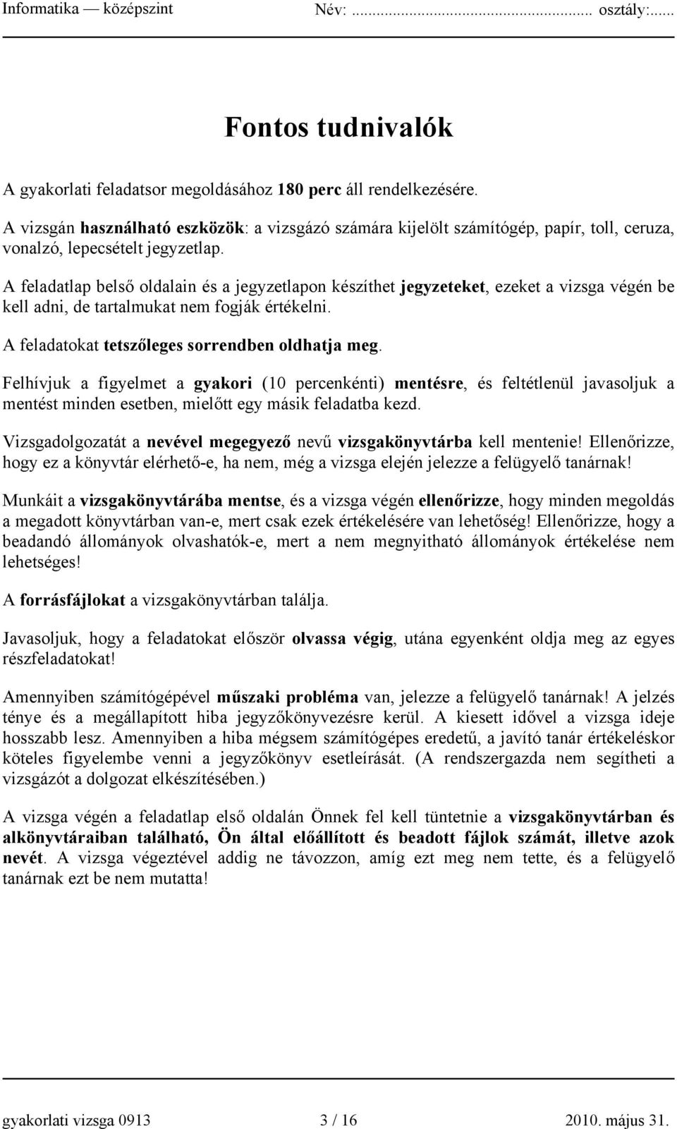 A feladatlap belső oldalain és a jegyzetlapon készíthet jegyzeteket, ezeket a vizsga végén be kell adni, de tartalmukat nem fogják értékelni. A feladatokat tetszőleges sorrendben oldhatja meg.