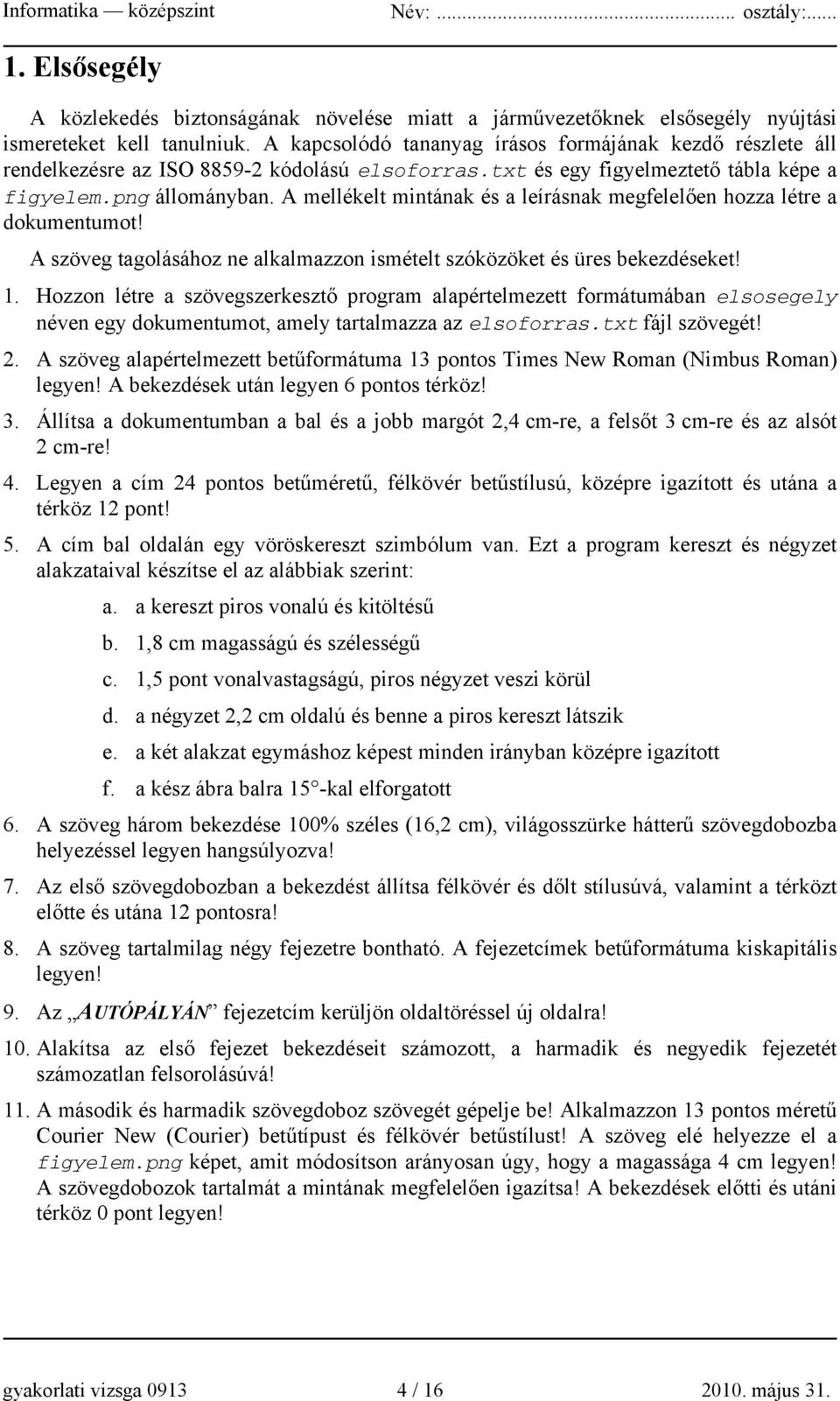 A mellékelt mintának és a leírásnak megfelelően hozza létre a dokumentumot! A szöveg tagolásához ne alkalmazzon ismételt szóközöket és üres bekezdéseket! 1.