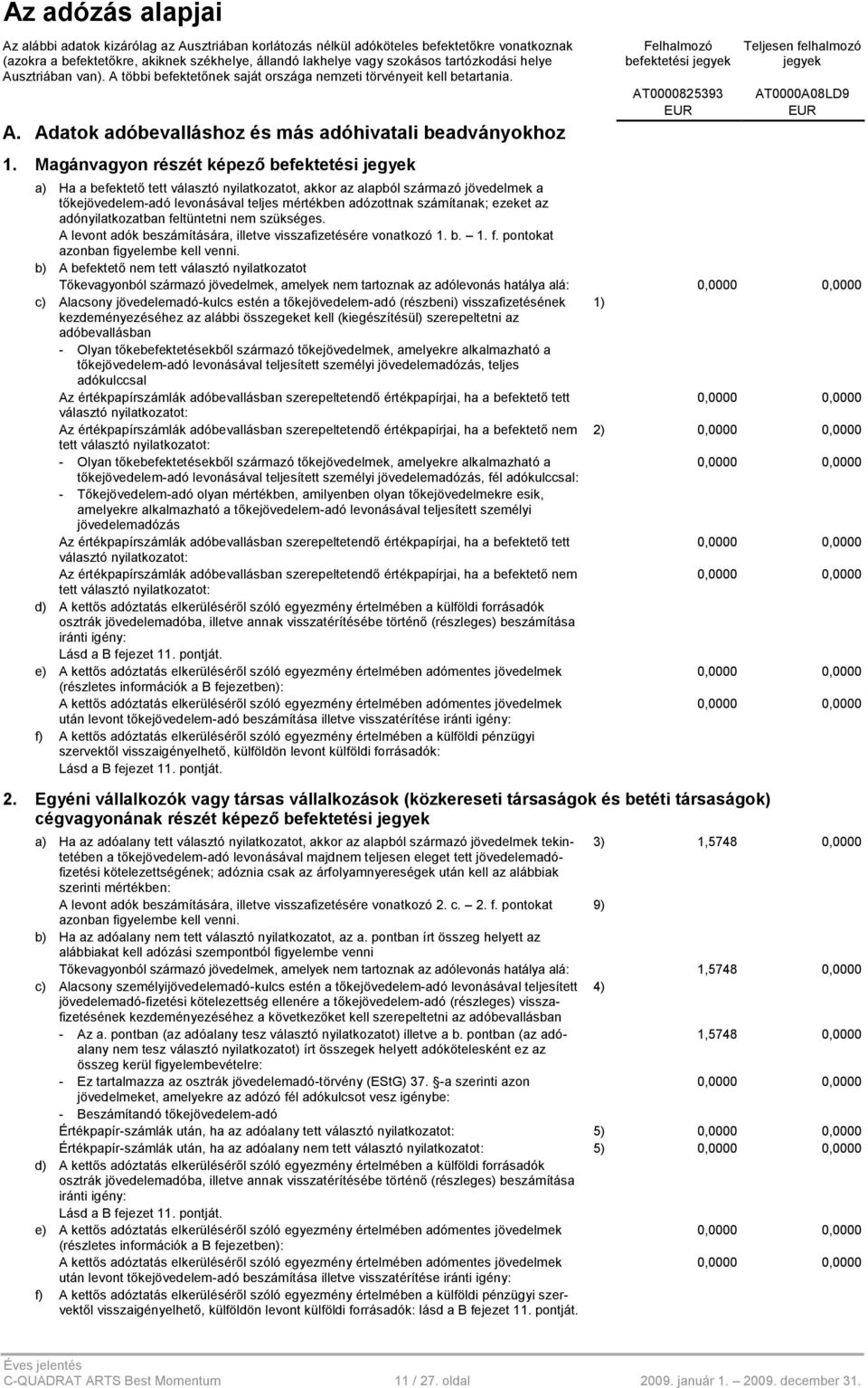 Magánvagyon részét képező befektetési jegyek Felhalmozó befektetési jegyek AT0000825393 EUR Teljesen felhalmozó jegyek AT0000A08LD9 EUR a) Ha a befektető tett választó nyilatkozatot, akkor az alapból