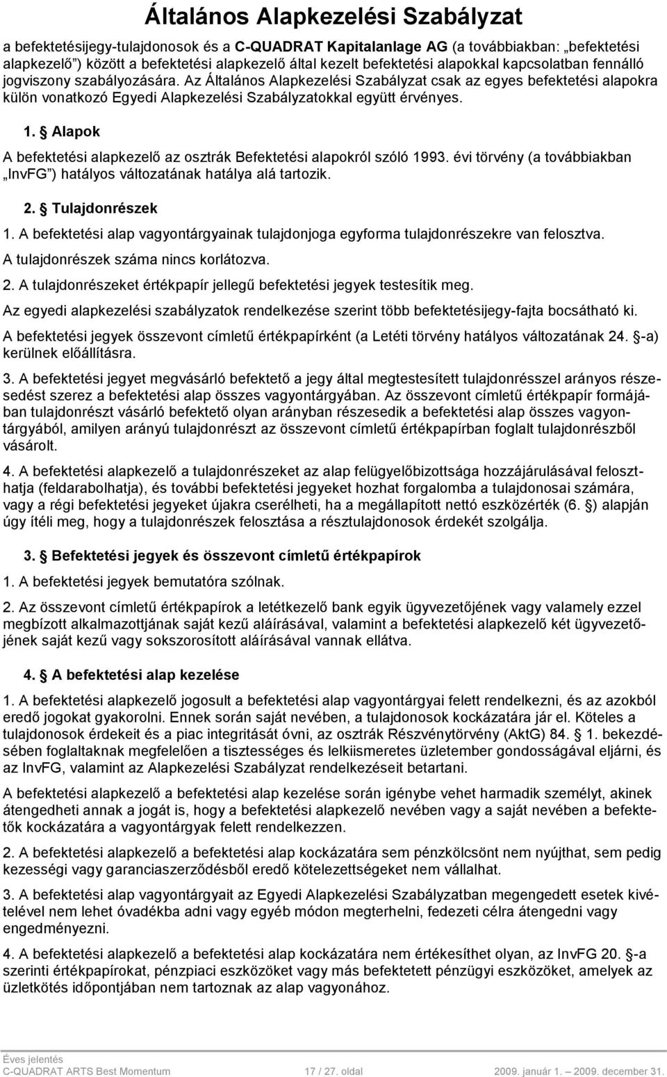 1. Alapok A befektetési alapkezelő az osztrák Befektetési alapokról szóló 1993. évi törvény (a továbbiakban InvFG ) hatályos változatának hatálya alá tartozik. 2. Tulajdonrészek 1.