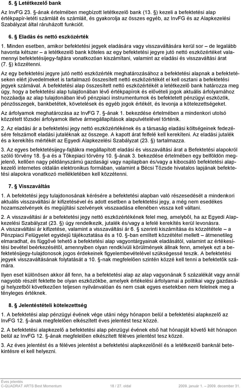 Minden esetben, amikor befektetési jegyek eladására vagy visszaváltására kerül sor de legalább havonta kétszer a letétkezelő bank köteles az egy befektetési jegyre jutó nettó eszközértéket valamennyi