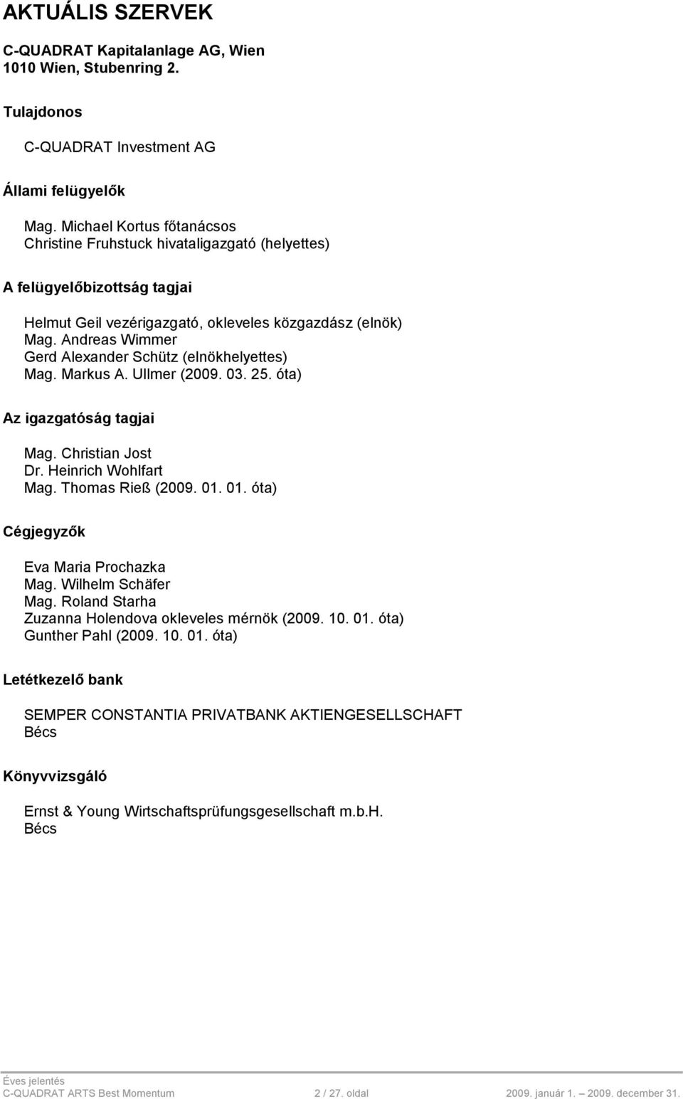 Andreas Wimmer Gerd Alexander Schütz (elnökhelyettes) Mag. Markus A. Ullmer (2009. 03. 25. óta) Az igazgatóság tagjai Mag. Christian Jost Dr. Heinrich Wohlfart Mag. Thomas Rieß (2009. 01.