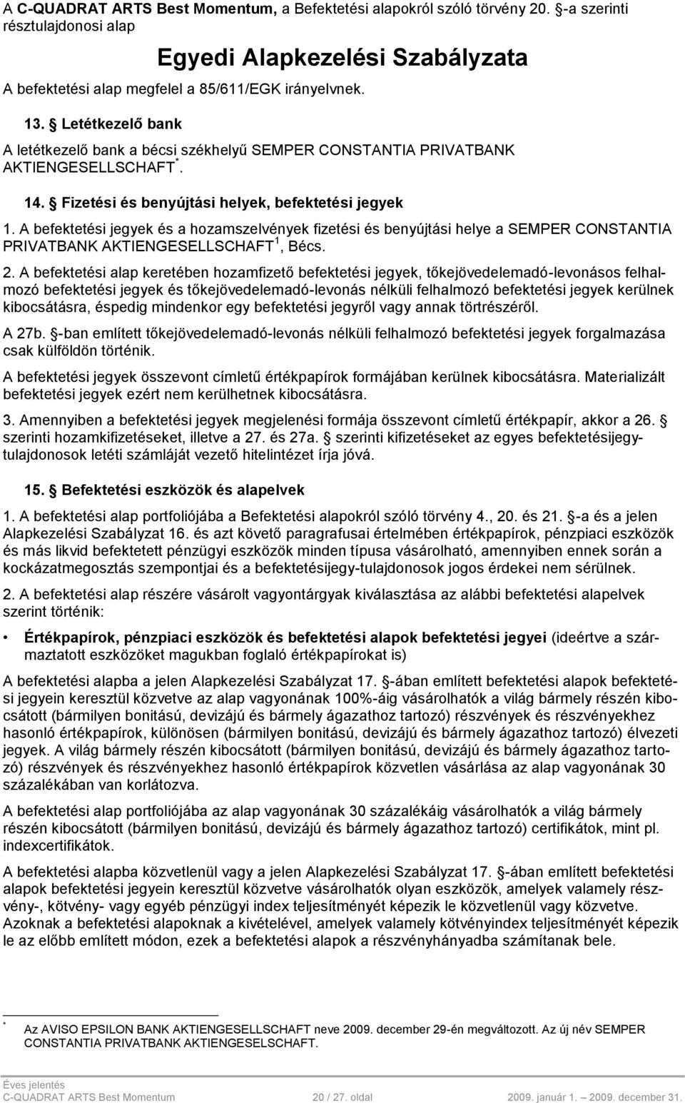 A befektetési jegyek és a hozamszelvények fizetési és benyújtási helye a SEMPER CONSTANTIA PRIVATBANK AKTIENGESELLSCHAFT 1, Bécs. 2.