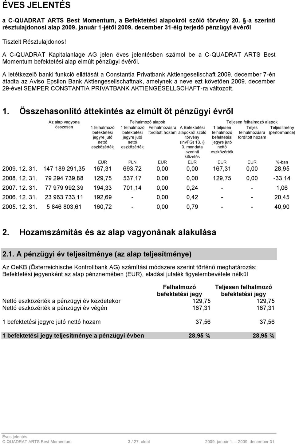 A letétkezelő banki funkció ellátását a Constantia Privatbank Aktiengesellschaft 2009. december 7-én átadta az Aviso Epsilon Bank Aktiengesellschaftnak, amelynek a neve ezt követően 2009.