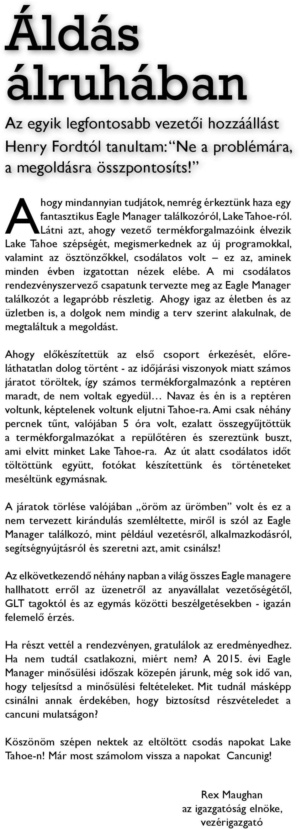 Látni azt, ahogy vezető termékforgalmazóink élvezik Lake Tahoe szépségét, megismerkednek az új programokkal, valamint az ösztönzőkkel, csodálatos volt ez az, aminek minden évben izgatottan nézek