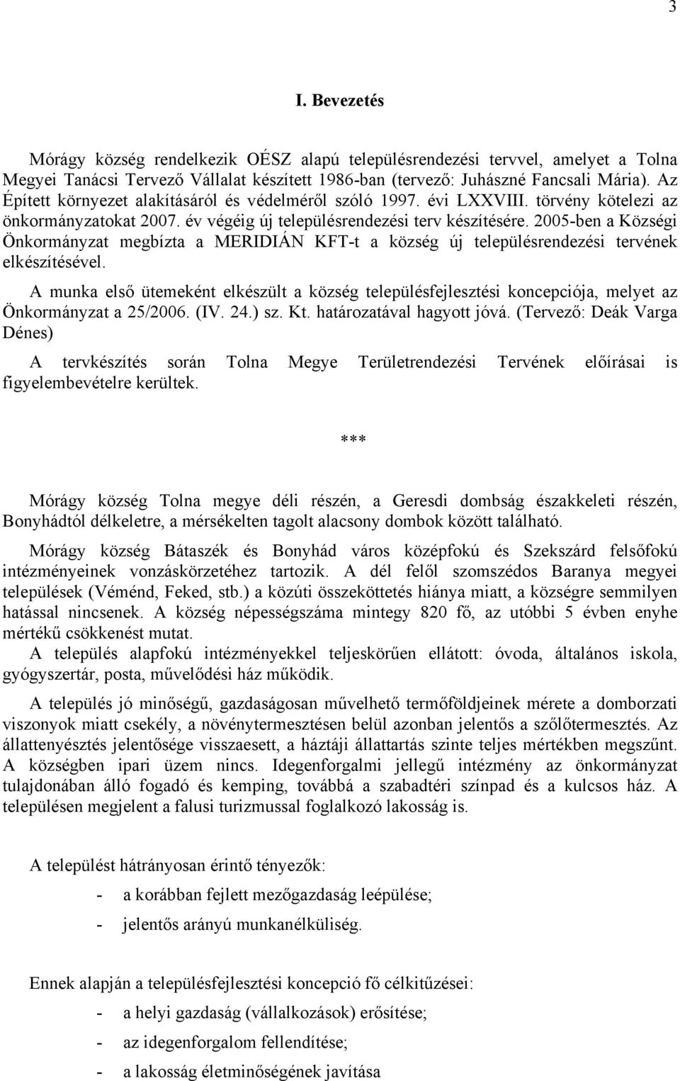 2005-ben a Községi Önkormányzat megbízta a MERIDIÁN KFT-t a község új településrendezési tervének elkészítésével.