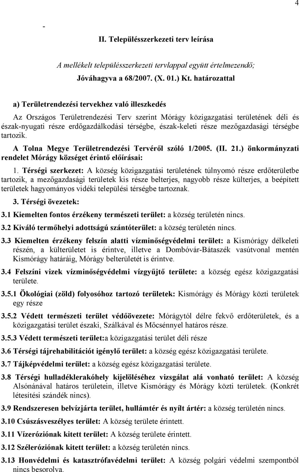 észak-keleti része mezőgazdasági térségbe tartozik. A Tolna Megye Területrendezési Tervéről szóló 1/2005. (II. 21.) önkormányzati rendelet Mórágy községet érintő előírásai: 1.