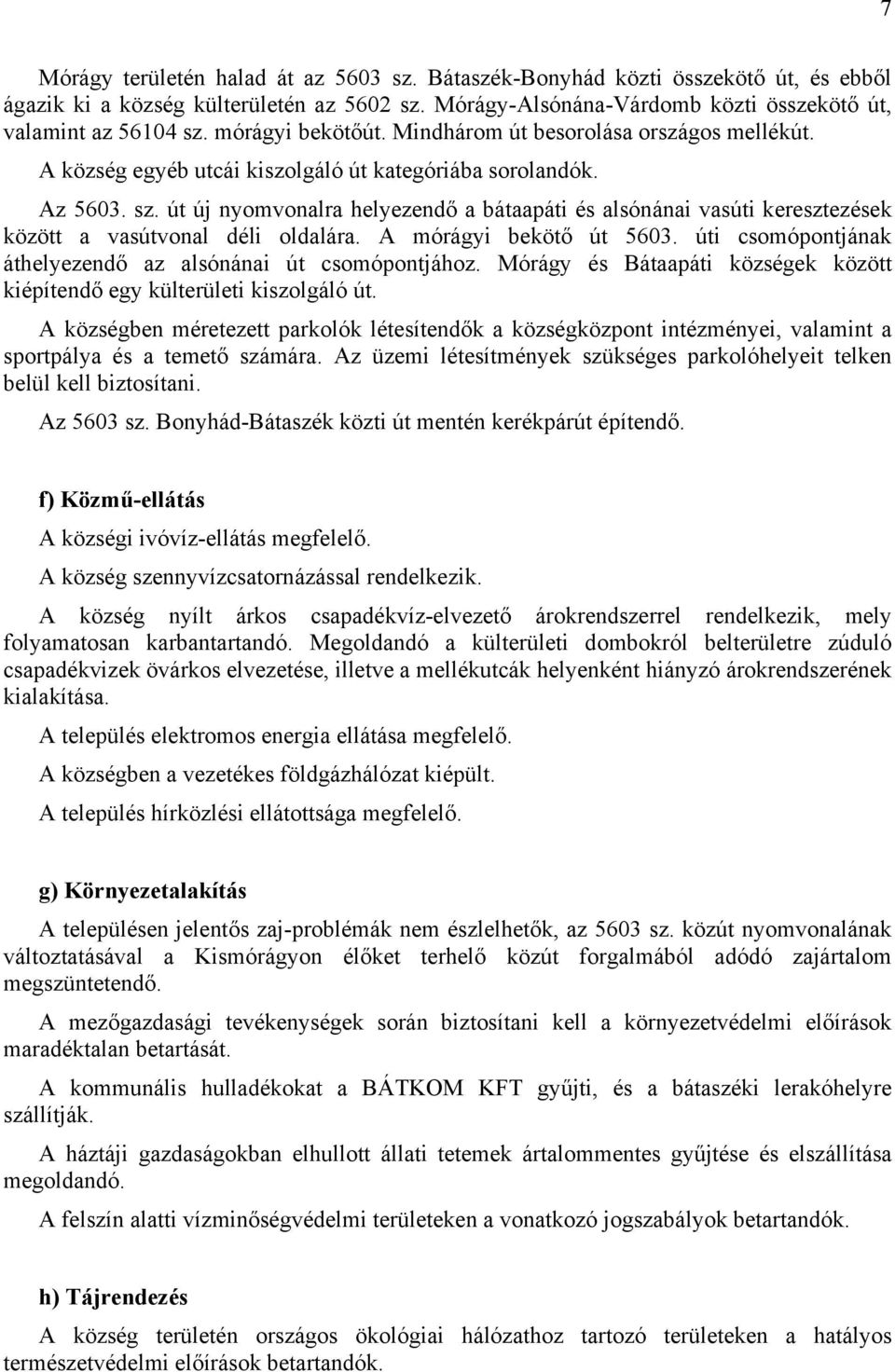 út új nyomvonalra helyezendő a bátaapáti és alsónánai vasúti keresztezések között a vasútvonal déli oldalára. A mórágyi bekötő út 5603. úti csomópontjának áthelyezendő az alsónánai út csomópontjához.