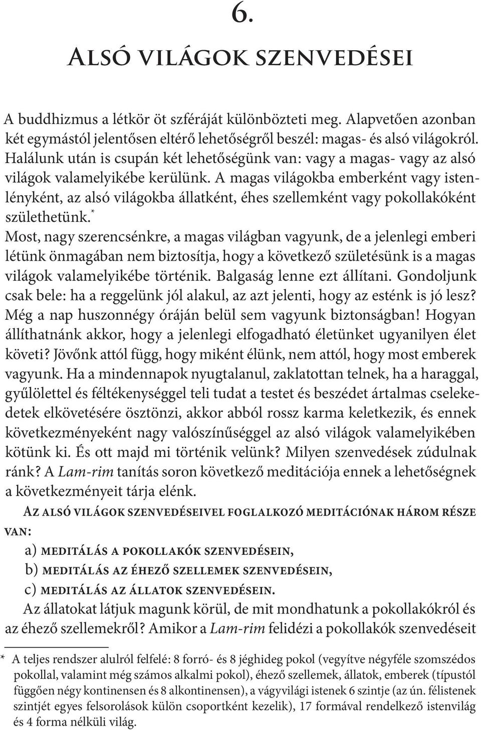 A magas világokba emberként vagy istenlényként, az alsó világokba állatként, éhes szellemként vagy pokollakóként születhetünk.