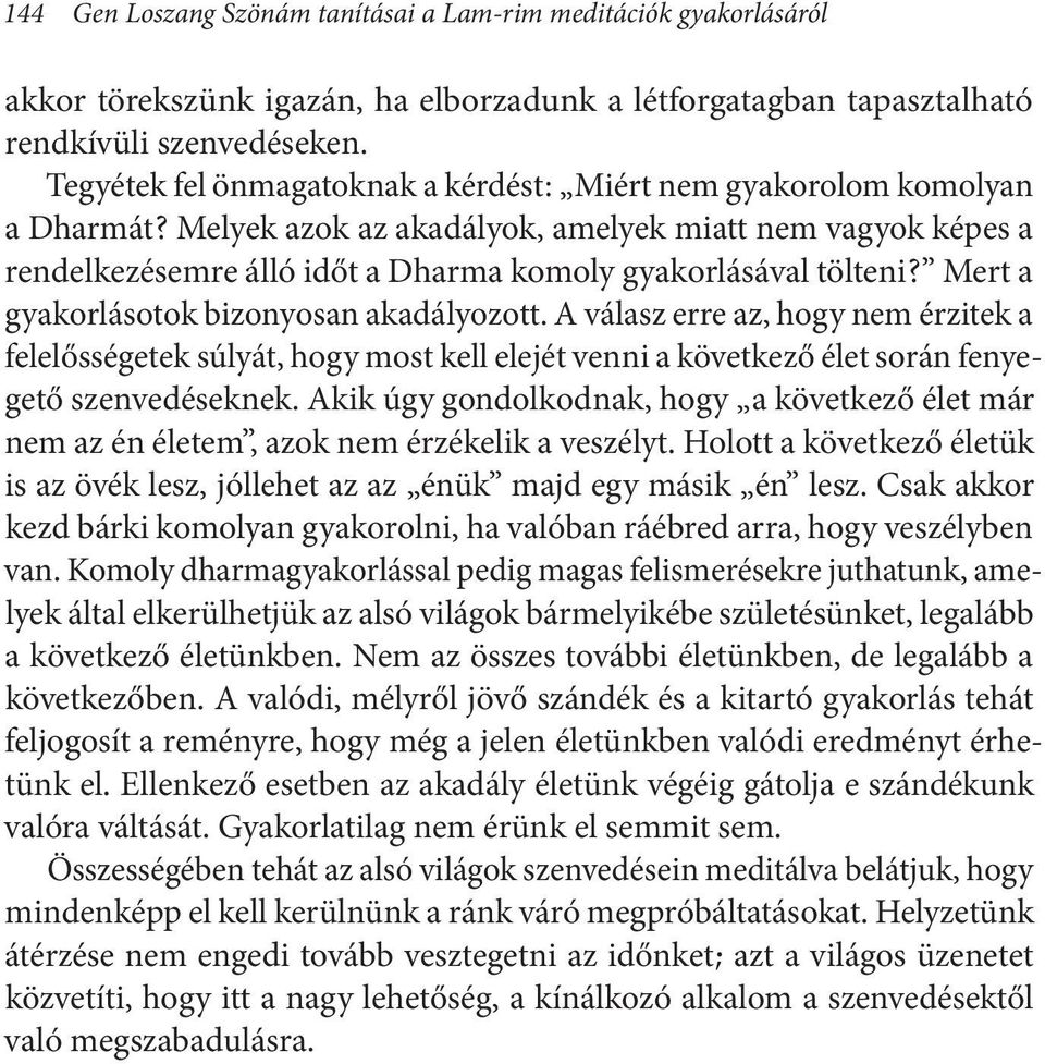 Melyek azok az akadályok, amelyek miatt nem vagyok képes a rendelkezésemre álló időt a Dharma komoly gyakorlásával tölteni? Mert a gyakorlásotok bizonyosan akadályozott.