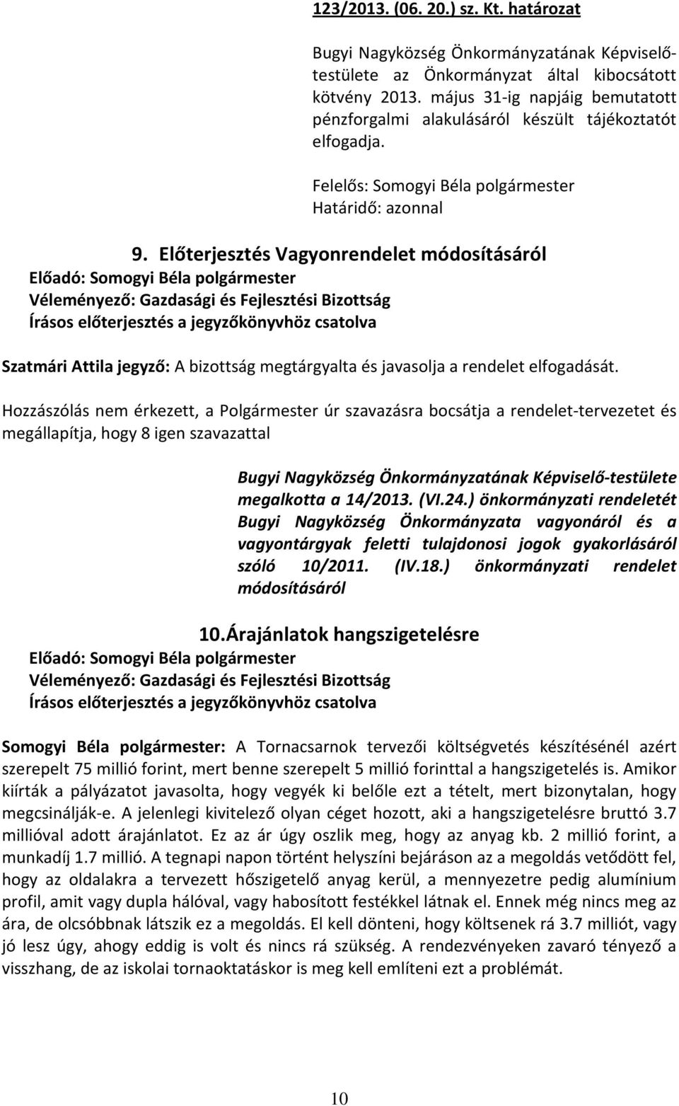 Előterjesztés Vagyonrendelet módosításáról Szatmári Attila jegyző: A bizottság megtárgyalta és javasolja a rendelet elfogadását.