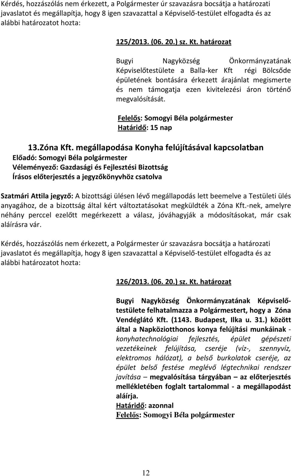 határozat Bugyi Nagyközség Önkormányzatának Képviselőtestülete a Balla-ker Kft régi Bölcsőde épületének bontására érkezett árajánlat megismerte és nem támogatja ezen kivitelezési áron történő