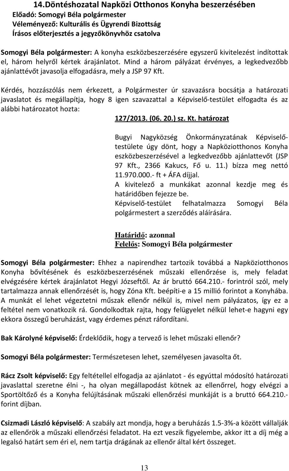 Kérdés, hozzászólás nem érkezett, a Polgármester úr szavazásra bocsátja a határozati javaslatot és megállapítja, hogy 8 igen szavazattal a Képviselő-testület elfogadta és az alábbi határozatot hozta:
