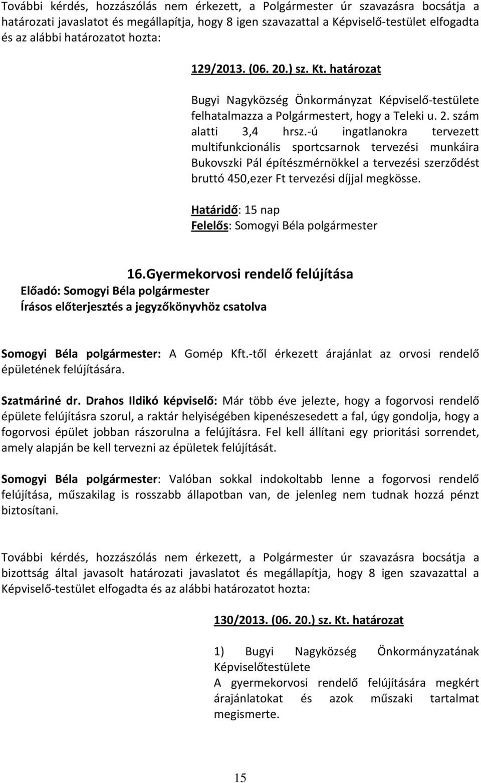 -ú ingatlanokra tervezett multifunkcionális sportcsarnok tervezési munkáira Bukovszki Pál építészmérnökkel a tervezési szerződést bruttó 450,ezer Ft tervezési díjjal megkösse. Határidő: 15 nap 16.
