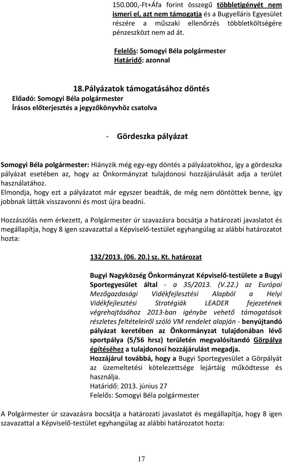 hozzájárulását adja a terület használatához. Elmondja, hogy ezt a pályázatot már egyszer beadták, de még nem döntöttek benne, így jobbnak látták visszavonni és most újra beadni.