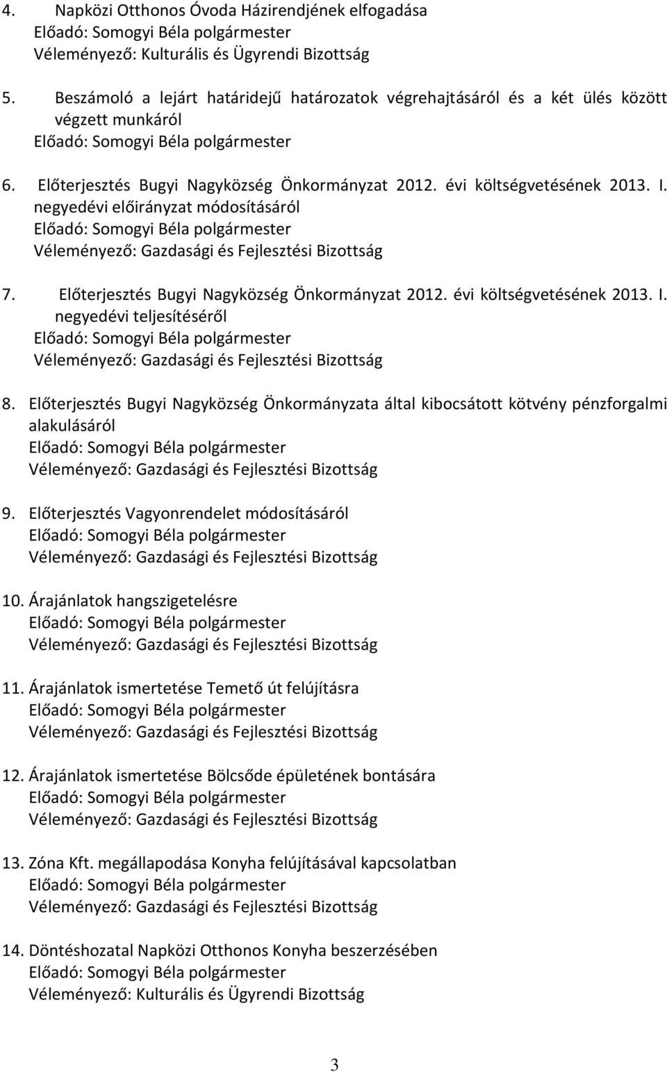 Előterjesztés Bugyi Nagyközség Önkormányzata által kibocsátott kötvény pénzforgalmi alakulásáról 9. Előterjesztés Vagyonrendelet módosításáról 10. Árajánlatok hangszigetelésre 11.