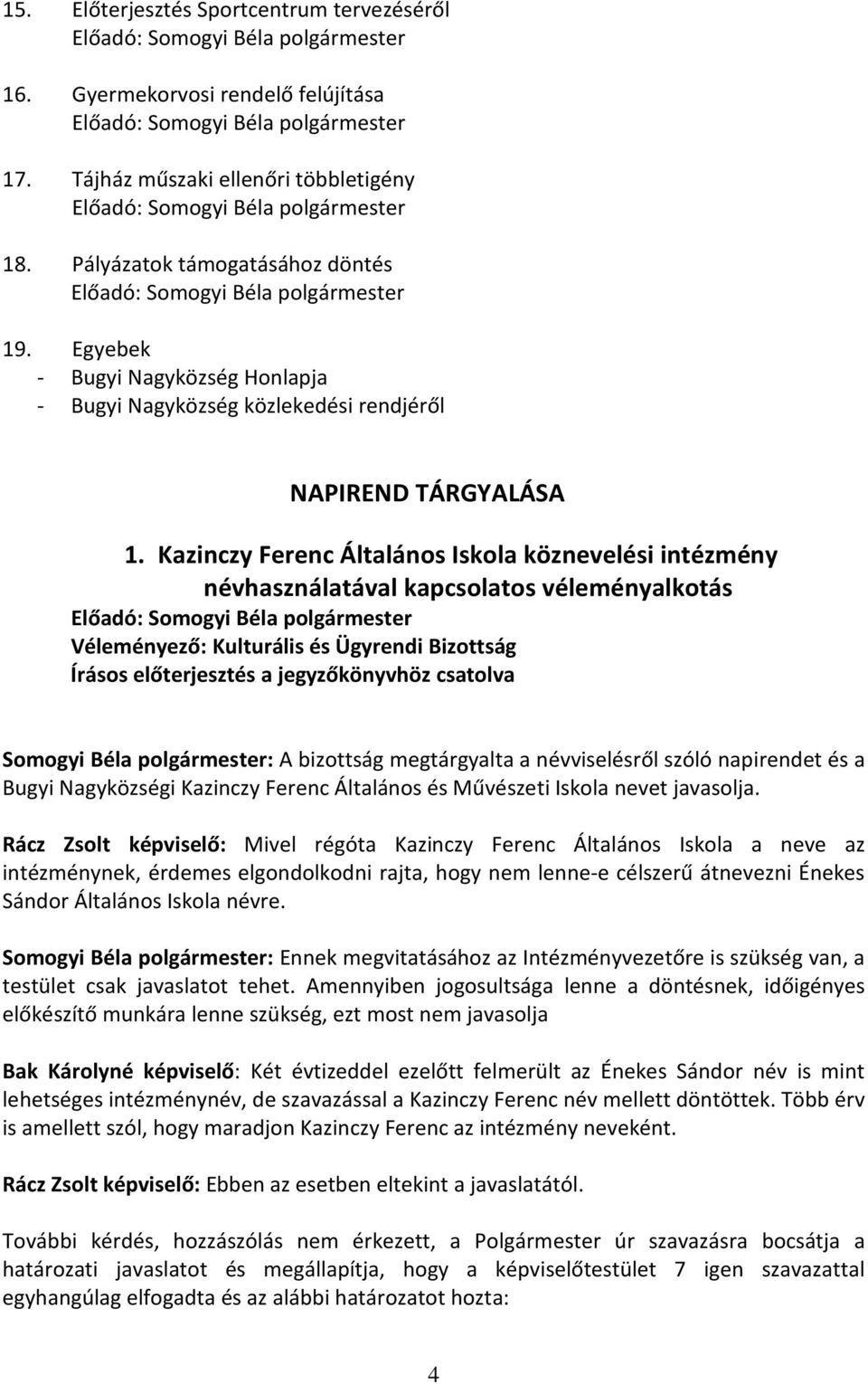Kazinczy Ferenc Általános Iskola köznevelési intézmény névhasználatával kapcsolatos véleményalkotás Véleményező: Kulturális és Ügyrendi Bizottság Somogyi Béla polgármester: A bizottság megtárgyalta a
