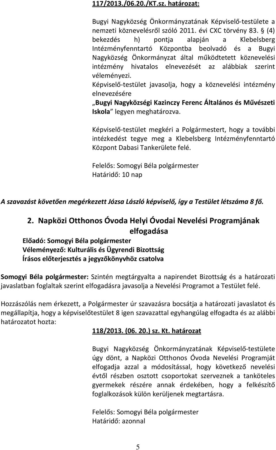 véleményezi. Képviselő-testület javasolja, hogy a köznevelési intézmény elnevezésére Bugyi Nagyközségi Kazinczy Ferenc Általános és Művészeti Iskola legyen meghatározva.