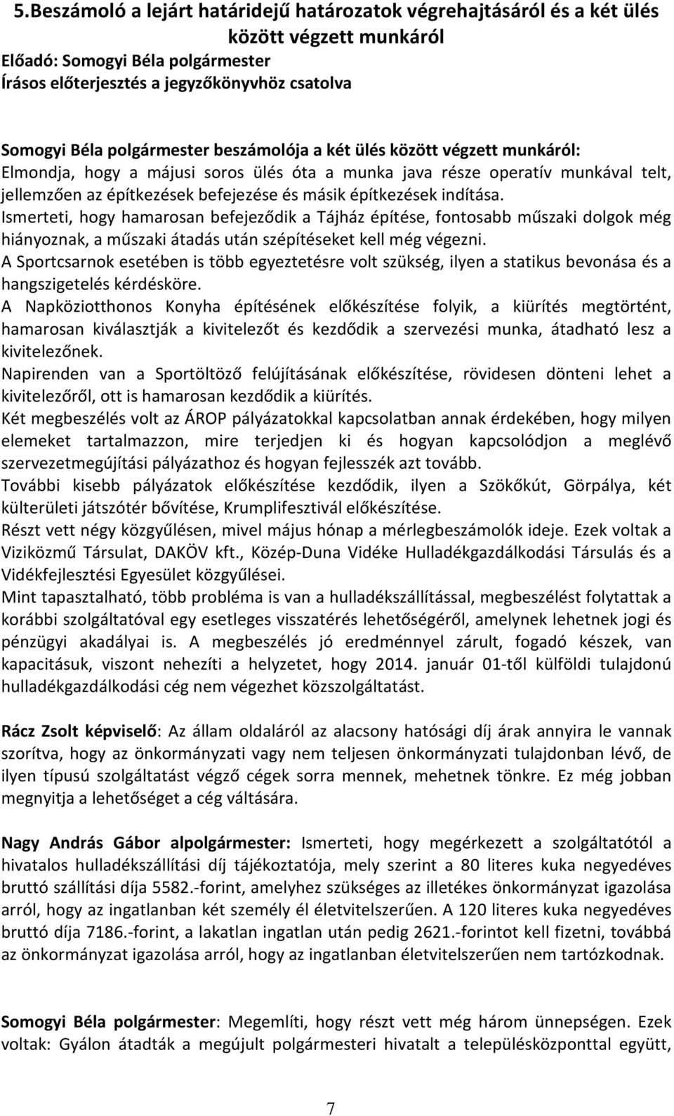 Ismerteti, hogy hamarosan befejeződik a Tájház építése, fontosabb műszaki dolgok még hiányoznak, a műszaki átadás után szépítéseket kell még végezni.