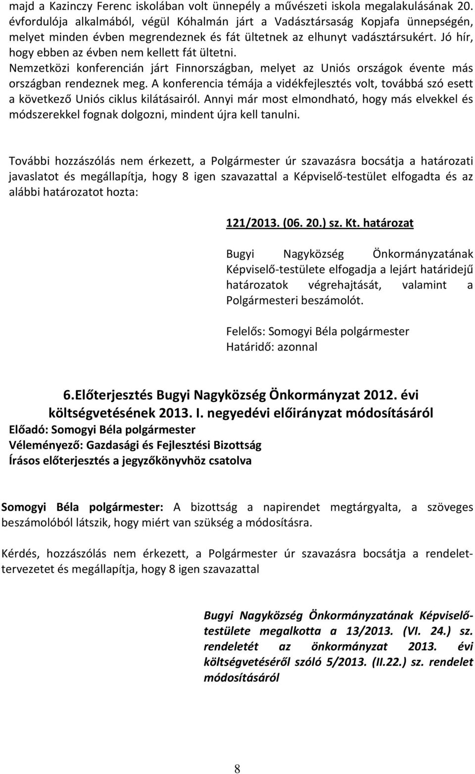 Jó hír, hogy ebben az évben nem kellett fát ültetni. Nemzetközi konferencián járt Finnországban, melyet az Uniós országok évente más országban rendeznek meg.