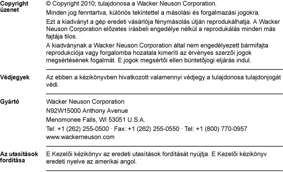 A kiadványnak a Wacker Neuson Corporation által nem engedélyezett bármifajta reprodukciója vagy forgalomba hozatala kimeríti az érvényes szerzõi jogok megsértésének fogalmát.