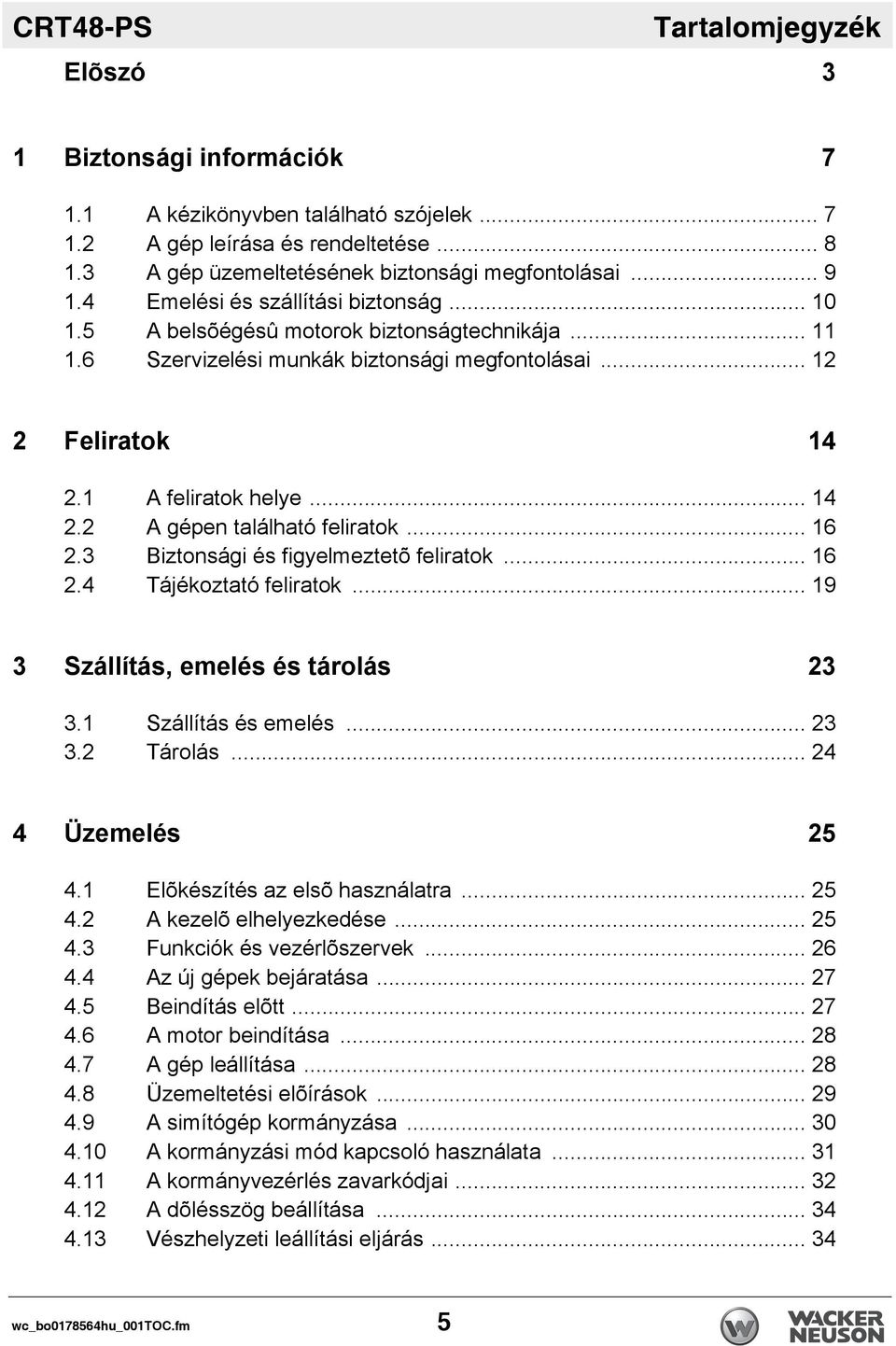 .. 16 2.3 Biztonsági és figyelmeztetõ feliratok... 16 2.4 Tájékoztató feliratok... 19 3 Szállítás, emelés és tárolás 23 3.1 Szállítás és emelés... 23 3.2 Tárolás... 24 4 Üzemelés 25 4.
