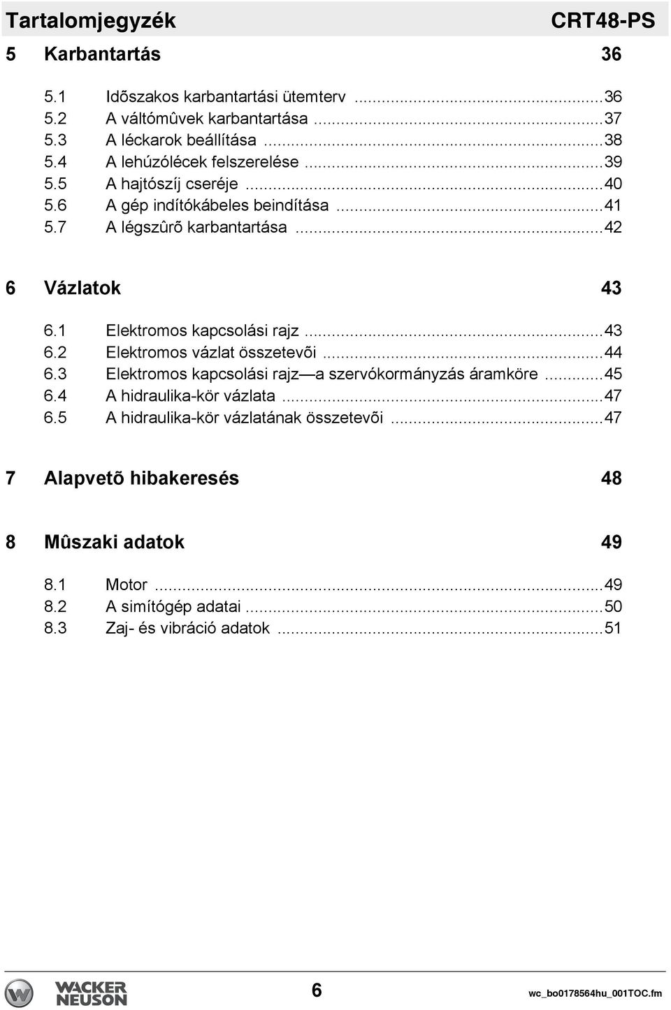 1 Elektromos kapcsolási rajz...43 6.2 Elektromos vázlat összetevõi...44 6.3 Elektromos kapcsolási rajz a szervókormányzás áramköre...45 6.4 A hidraulika-kör vázlata.