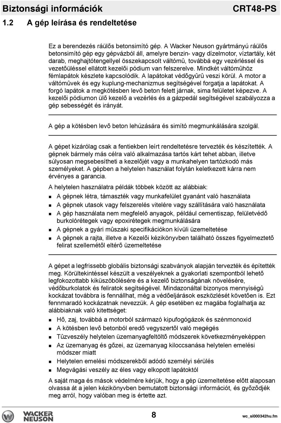 vezetõüléssel ellátott kezelõi pódium van felszerelve. Mindkét váltómûhöz fémlapátok készlete kapcsolódik. A lapátokat védõgyûrû veszi körül.