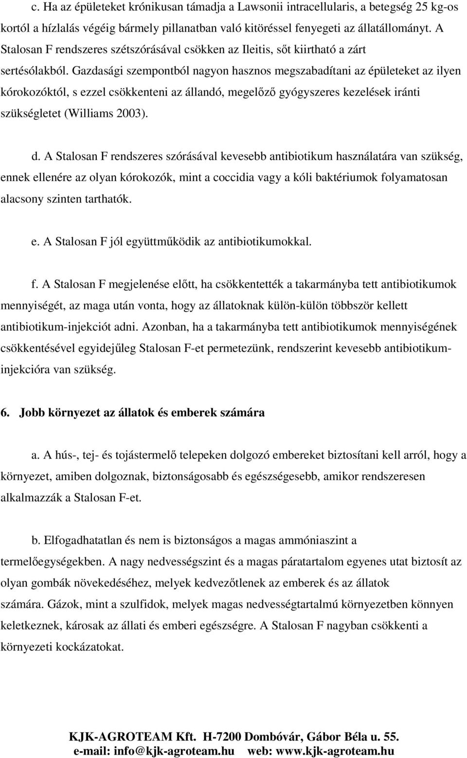 Gazdasági szempontból nagyon hasznos megszabadítani az épületeket az ilyen kórokozóktól, s ezzel csökkenteni az állandó, megelz gyógyszeres kezelések iránti szükségletet (Williams 2003). d.