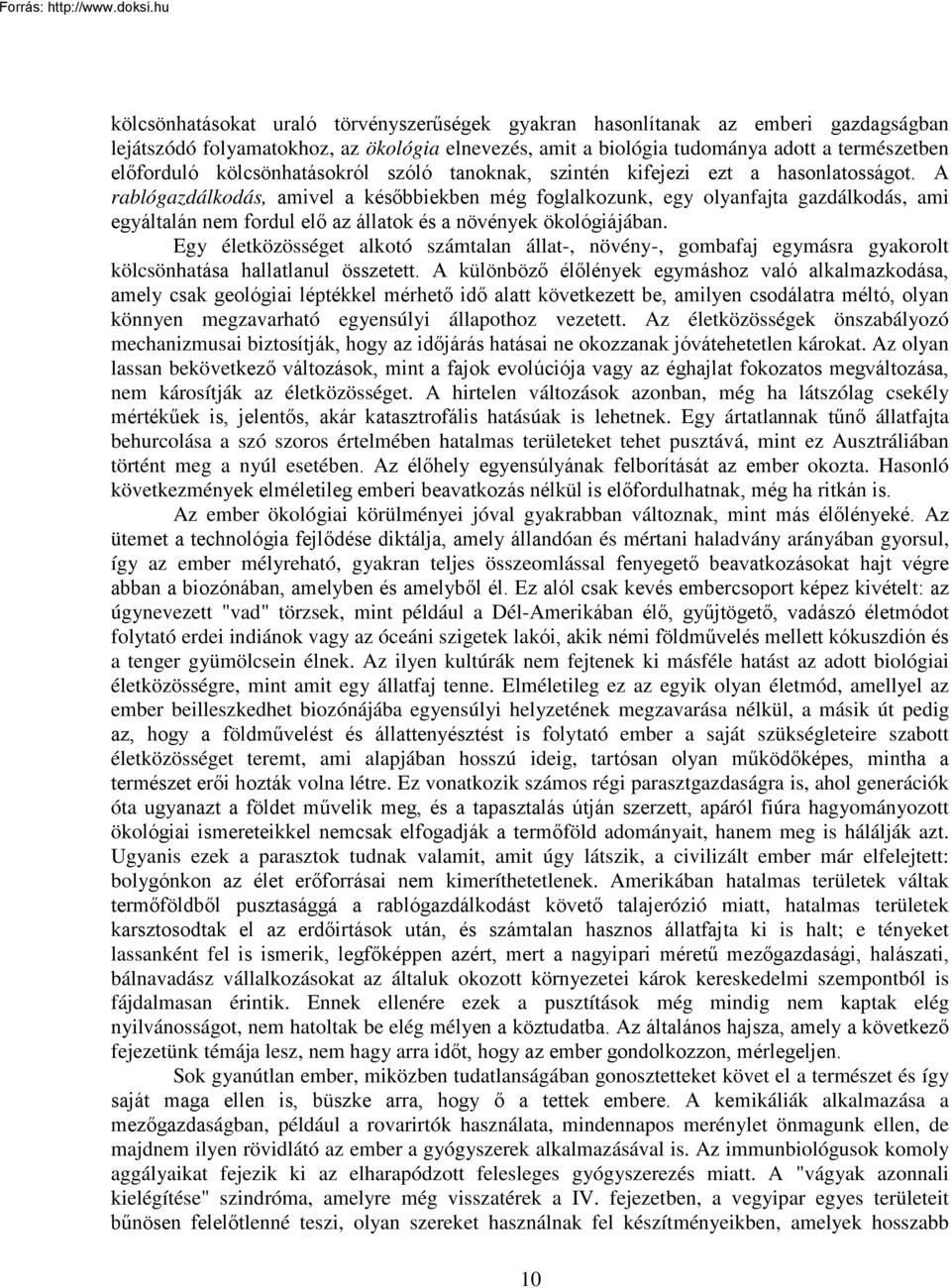 A rablógazdálkodás, amivel a későbbiekben még foglalkozunk, egy olyanfajta gazdálkodás, ami egyáltalán nem fordul elő az állatok és a növények ökológiájában.