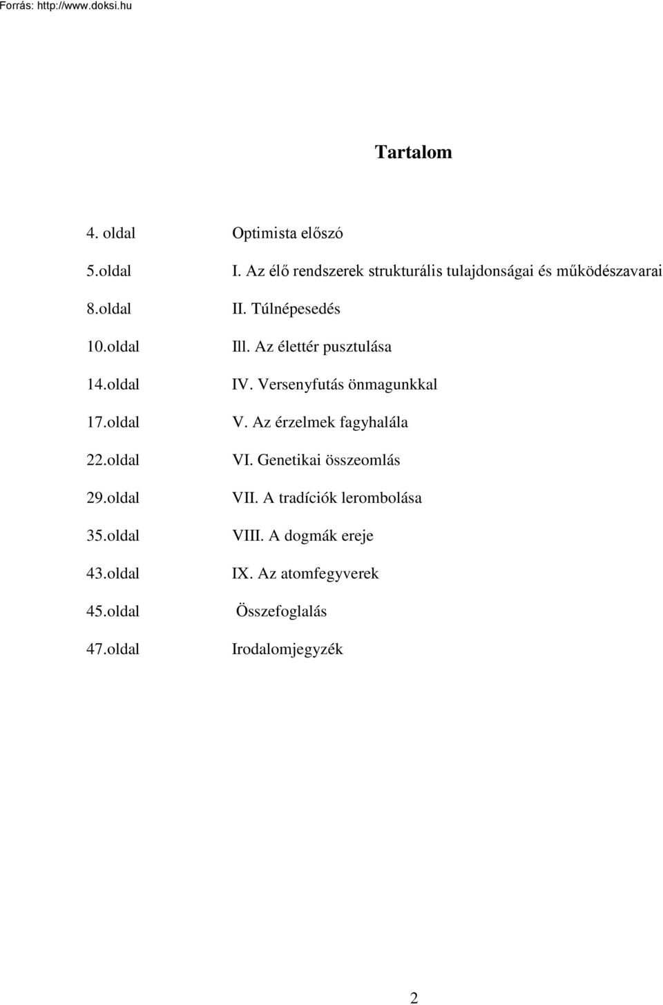 Túlnépesedés Ill. Az élettér pusztulása IV. Versenyfutás önmagunkkal V. Az érzelmek fagyhalála VI.