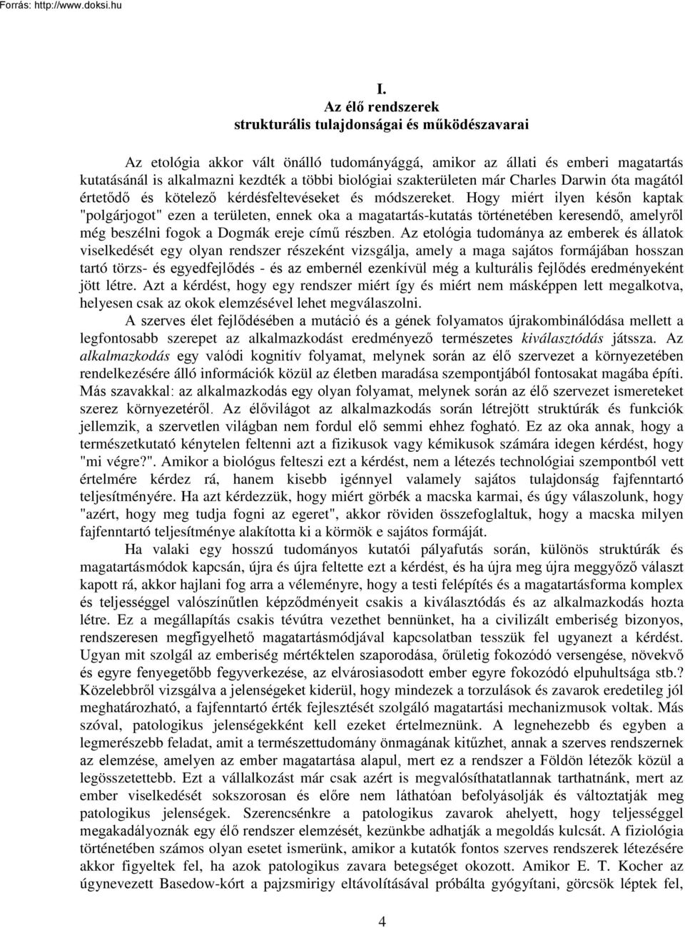 Hogy miért ilyen későn kaptak "polgárjogot" ezen a területen, ennek oka a magatartás-kutatás történetében keresendő, amelyről még beszélni fogok a Dogmák ereje című részben.