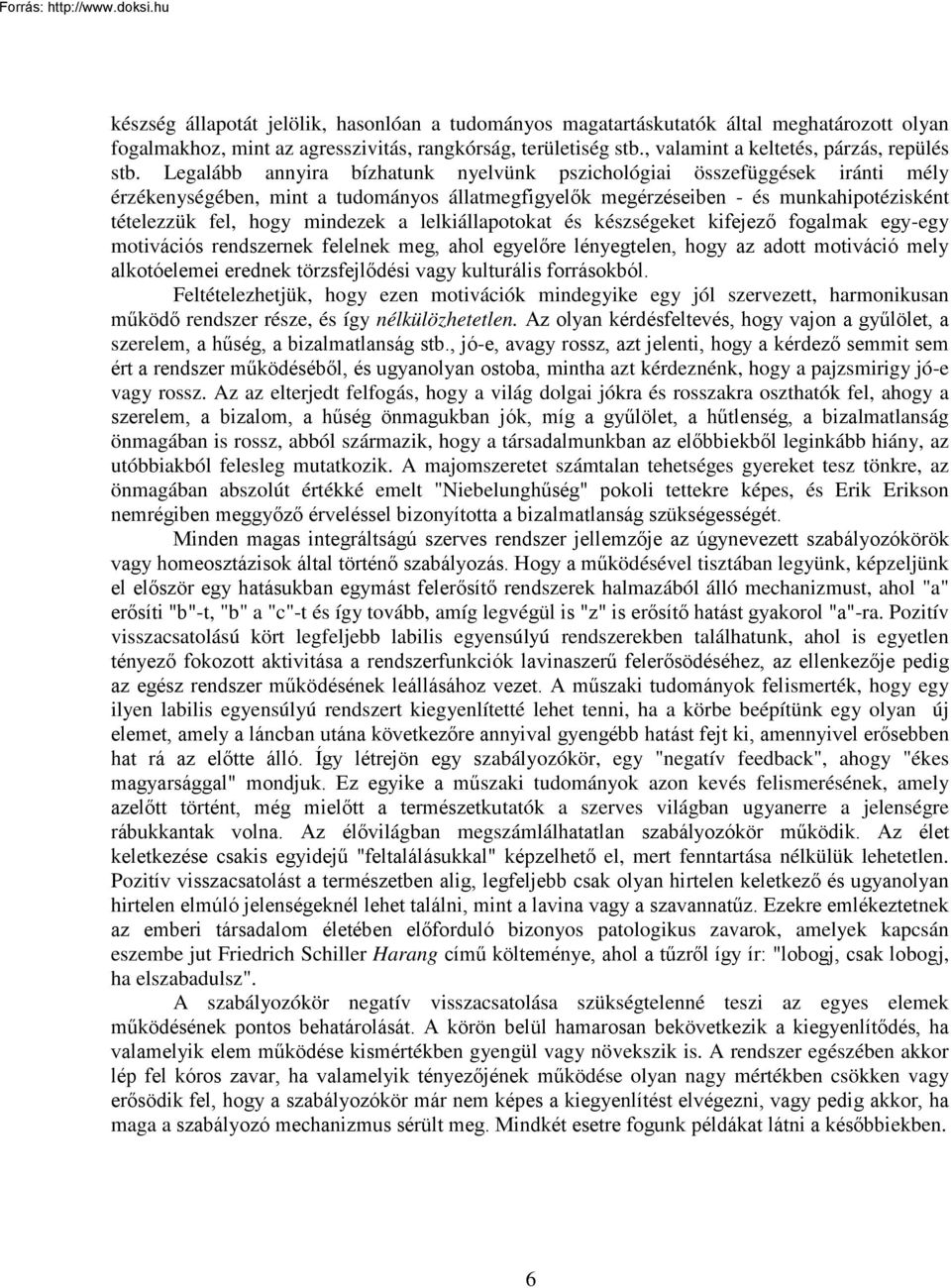 Legalább annyira bízhatunk nyelvünk pszichológiai összefüggések iránti mély érzékenységében, mint a tudományos állatmegfigyelők megérzéseiben - és munkahipotézisként tételezzük fel, hogy mindezek a