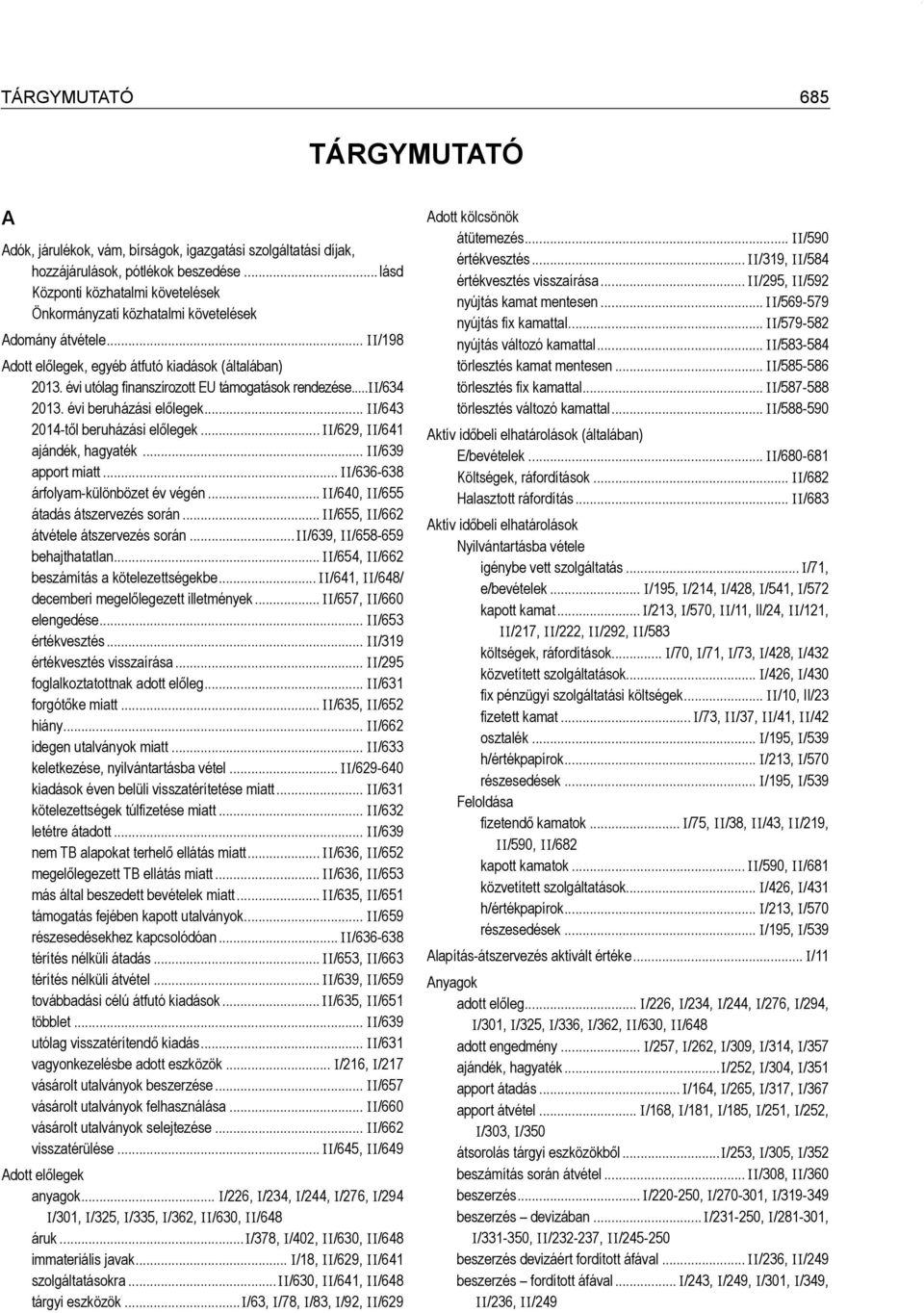 évi utólag finanszírozott EU támogatások rendezése...ii/634 2013. évi beruházási előlegek... II/643 2014-től beruházási előlegek...ii/629, II/641 ajándék, hagyaték... II/639 apport miatt.