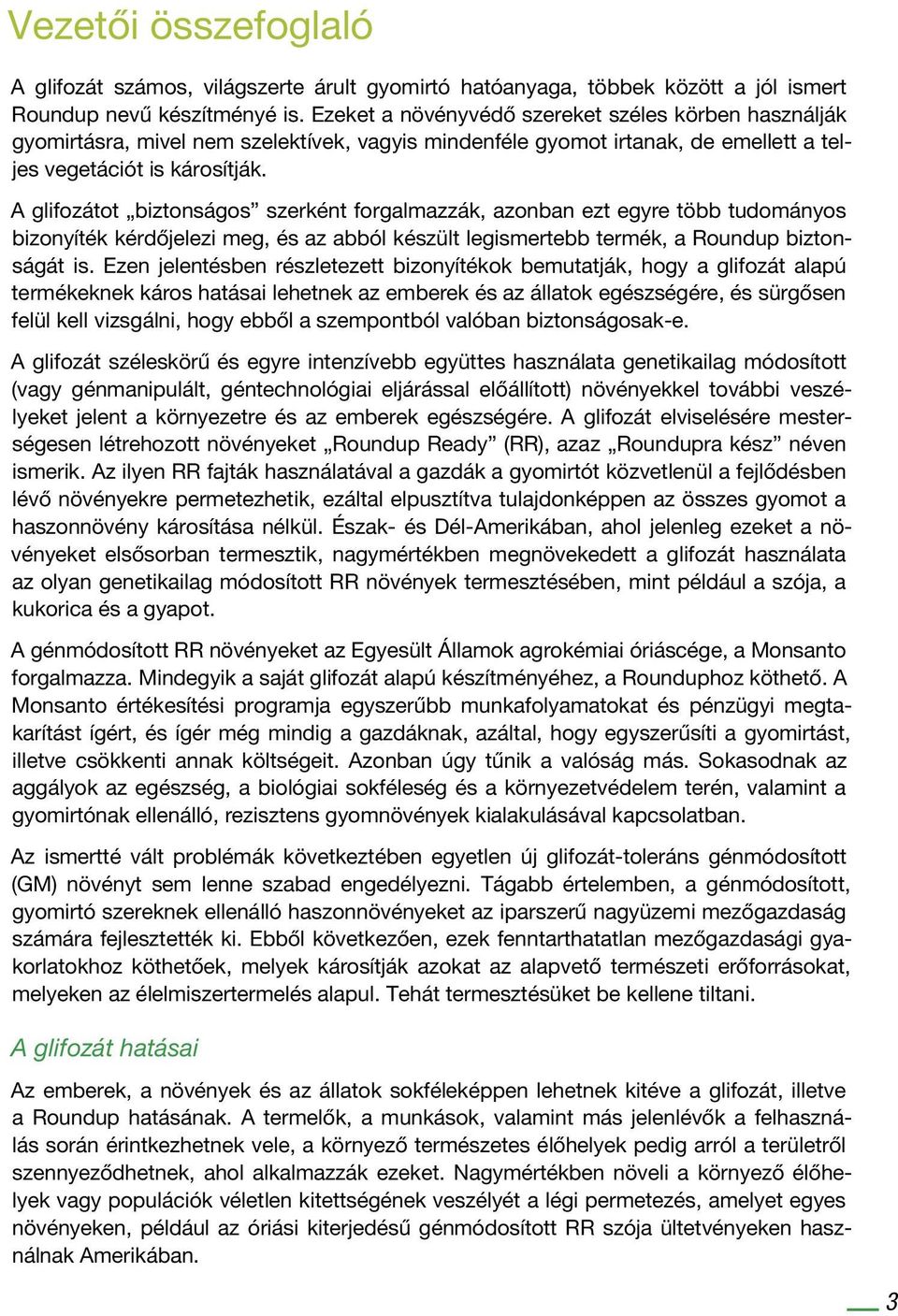 A glifozátot biztonságos szerként forgalmazzák, azonban ezt egyre több tudományos bizonyíték kérdőjelezi meg, és az abból készült legismertebb termék, a Roundup biztonságát is.