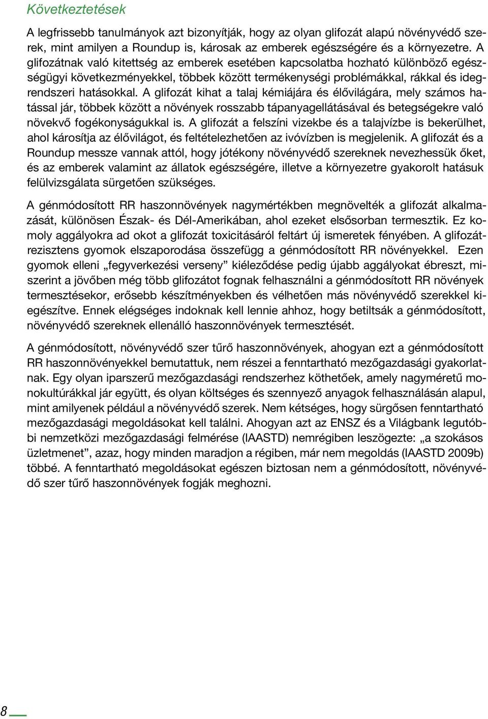 A glifozát kihat a talaj kémiájára és élővilágára, mely számos hatással jár, többek között a növények rosszabb tápanyagellátásával és betegségekre való növekvő fogékonyságukkal is.