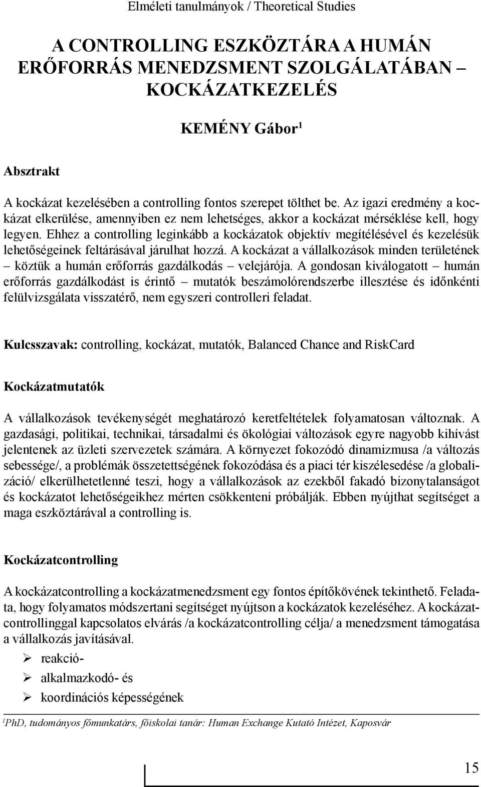 Ehhez a controlling leginkább a kockázatok objektív megítélésével és kezelésük lehetőségeinek feltárásával járulhat hozzá.